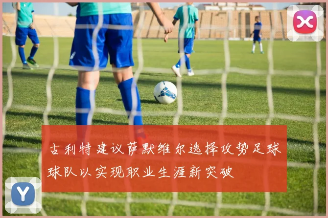 古利特建议萨默维尔选择攻势足球球队以实现职业生涯新突破