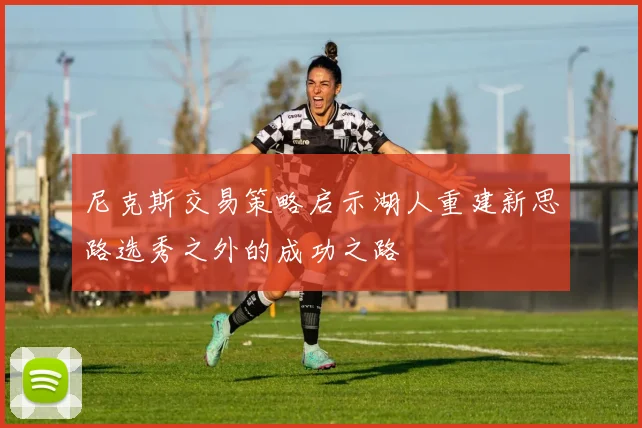 尼克斯交易策略启示湖人重建新思路选秀之外的成功之路