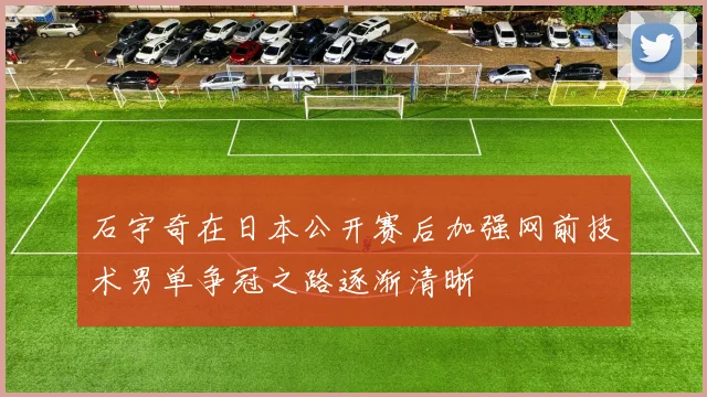 石宇奇在日本公开赛后加强网前技术男单争冠之路逐渐清晰